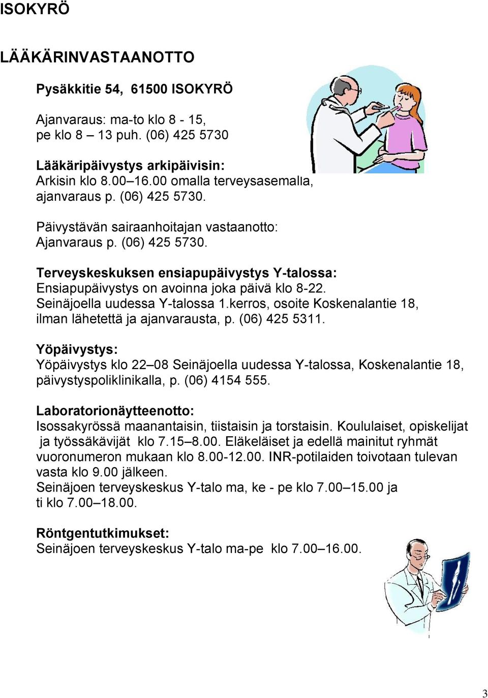 Seinäjoella uudessa Y-talossa 1.kerros, osoite Koskenalantie 18, ilman lähetettä ja ajanvarausta, p. (06) 425 5311.