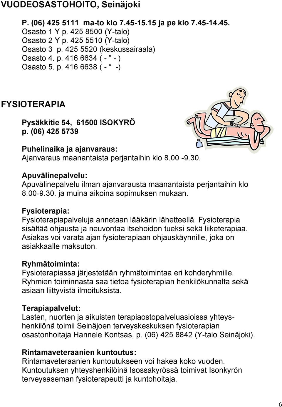 Apuvälinepalvelu: Apuvälinepalvelu ilman ajanvarausta maanantaista perjantaihin klo 8.00-9.30. ja muina aikoina sopimuksen mukaan. Fysioterapia: Fysioterapiapalveluja annetaan lääkärin lähetteellä.