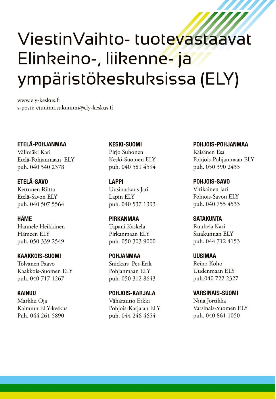 040 507 5564 Lappi Uusinarkaus Jari Lapin ELY puh. 040 537 1393 Pohjois-Savo Vitikainen Jari Pohjois-Savon ELY puh. 040 755 4533 Häme Hannele Heikkinen Hämeen ELY puh.