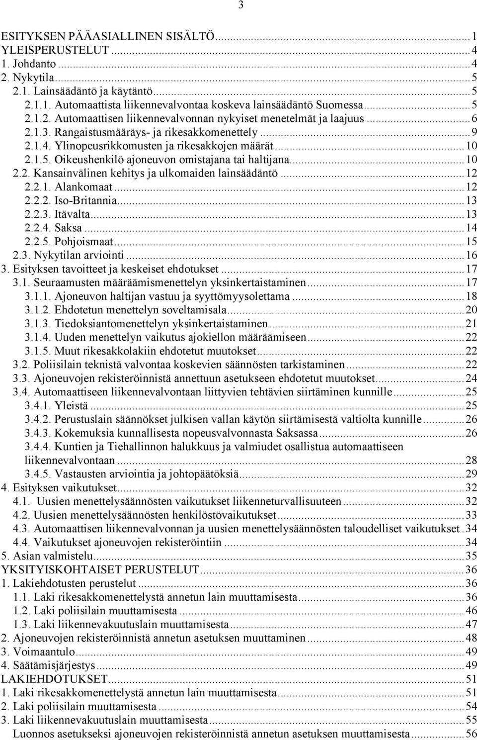 ..12 2.2.1. Alankomaat...12 2.2.2. Iso-Britannia...13 2.2.3. Itävalta...13 2.2.4. Saksa...14 2.2.5. Pohjoismaat...15 2.3. Nykytilan arviointi...16 3. Esityksen tavoitteet ja keskeiset ehdotukset...17 3.