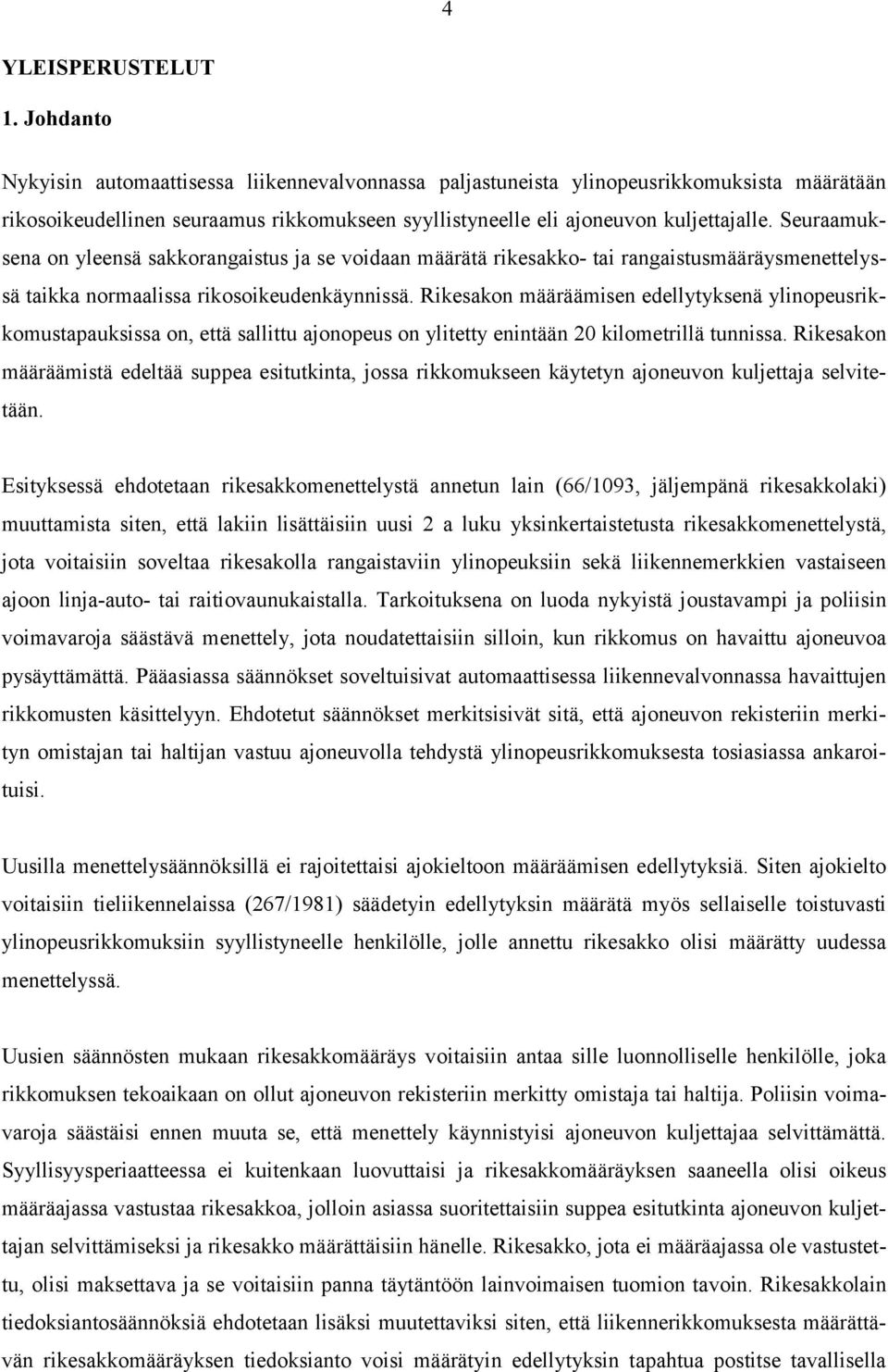 Seuraamuksena on yleensä sakkorangaistus ja se voidaan määrätä rikesakko- tai rangaistusmääräysmenettelyssä taikka normaalissa rikosoikeudenkäynnissä.