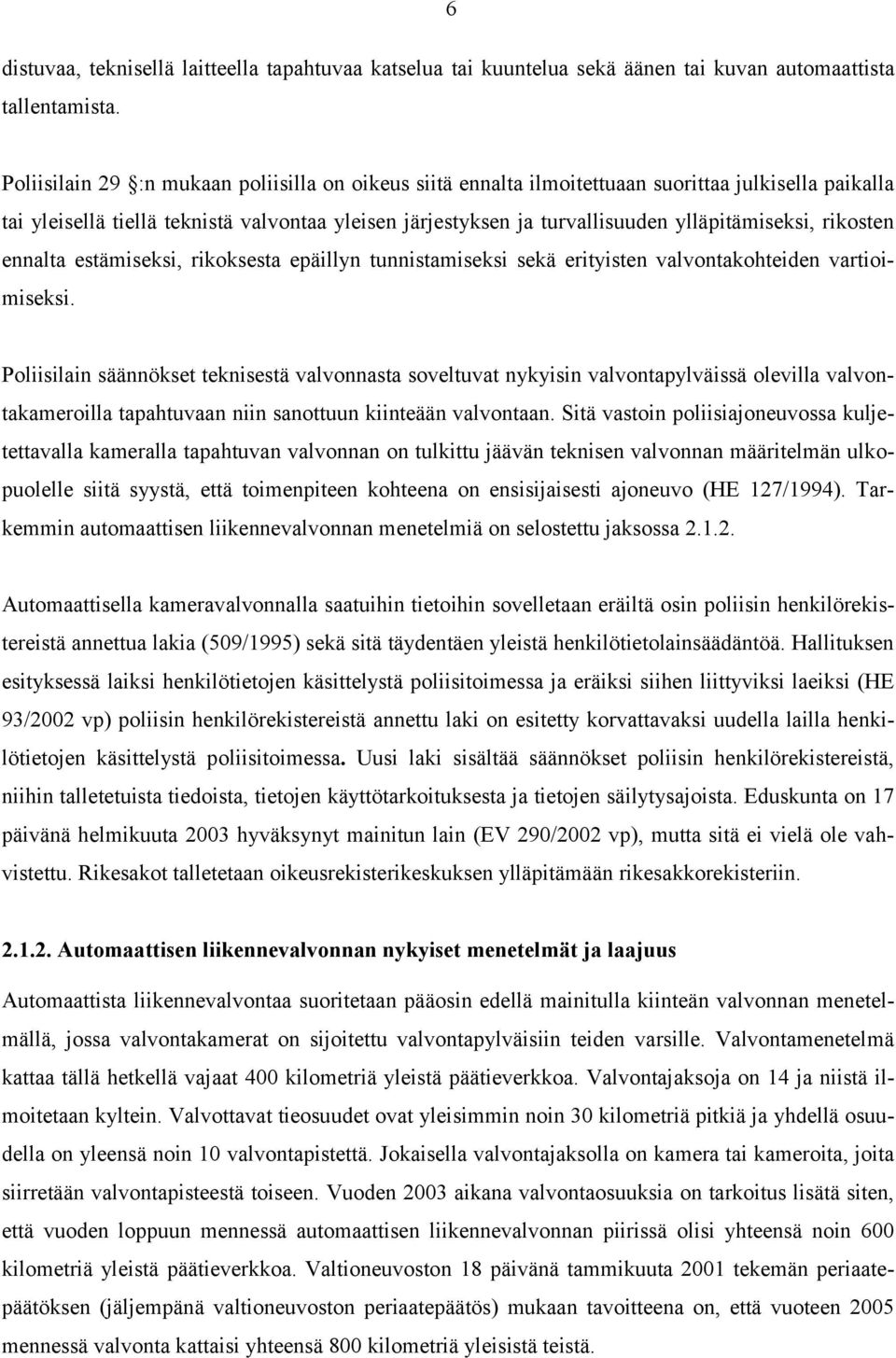 rikosten ennalta estämiseksi, rikoksesta epäillyn tunnistamiseksi sekä erityisten valvontakohteiden vartioimiseksi.