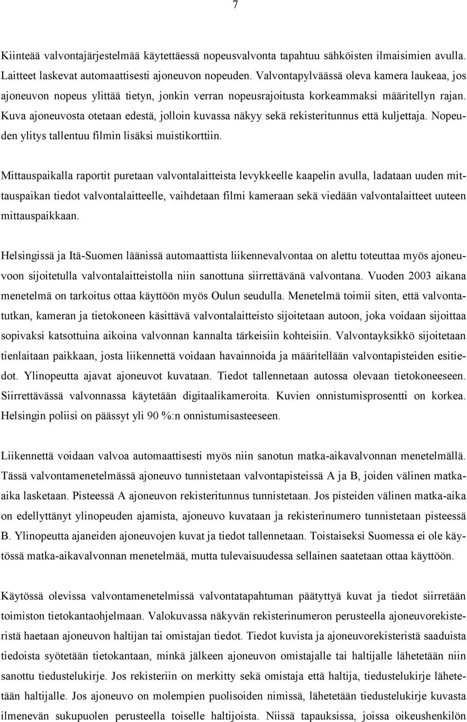 Kuva ajoneuvosta otetaan edestä, jolloin kuvassa näkyy sekä rekisteritunnus että kuljettaja. Nopeuden ylitys tallentuu filmin lisäksi muistikorttiin.