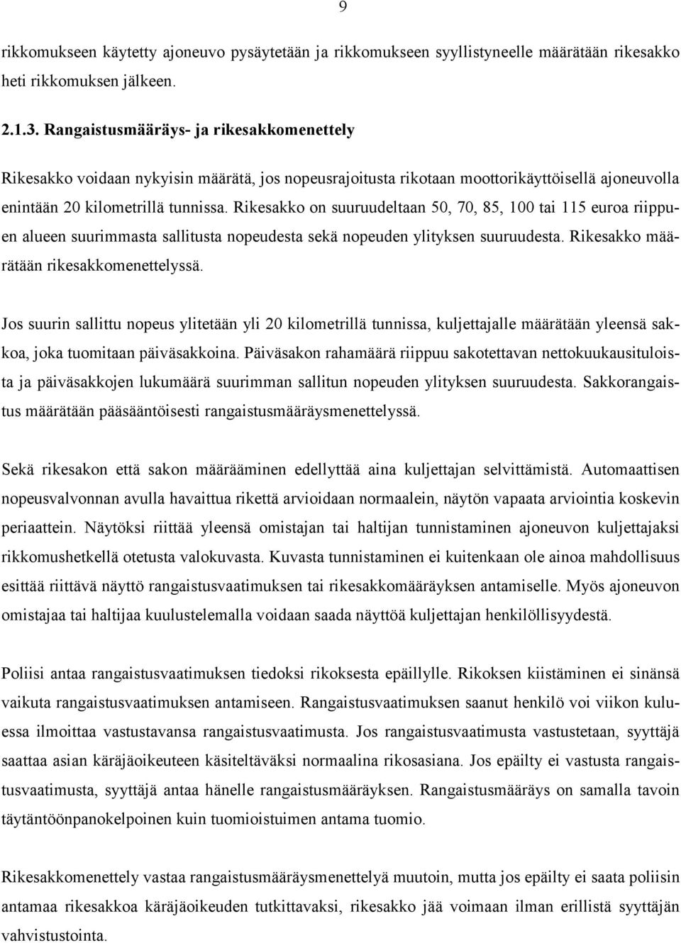 Rikesakko on suuruudeltaan 50, 70, 85, 100 tai 115 euroa riippuen alueen suurimmasta sallitusta nopeudesta sekä nopeuden ylityksen suuruudesta. Rikesakko määrätään rikesakkomenettelyssä.