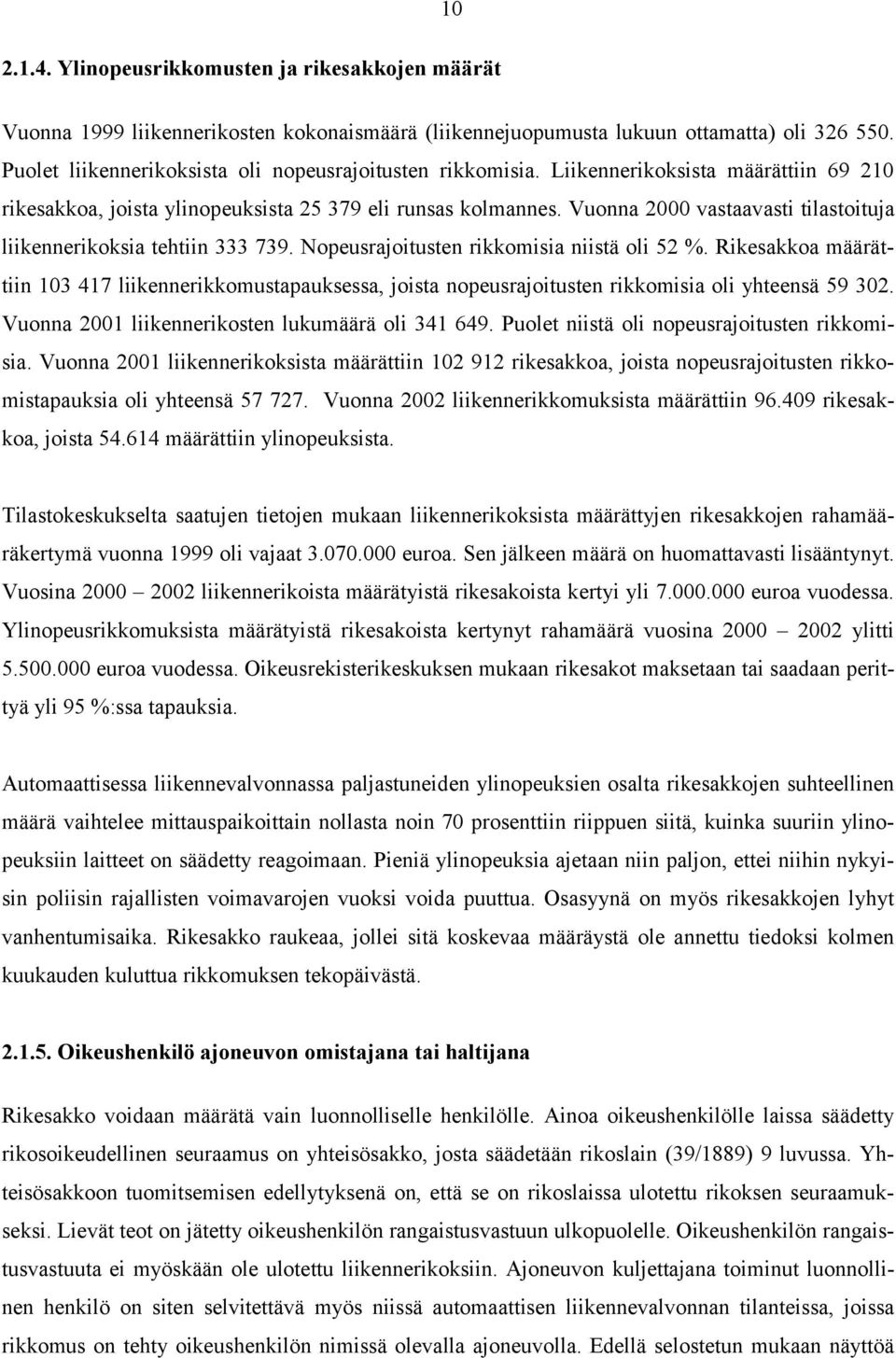 Vuonna 2000 vastaavasti tilastoituja liikennerikoksia tehtiin 333 739. Nopeusrajoitusten rikkomisia niistä oli 52 %.