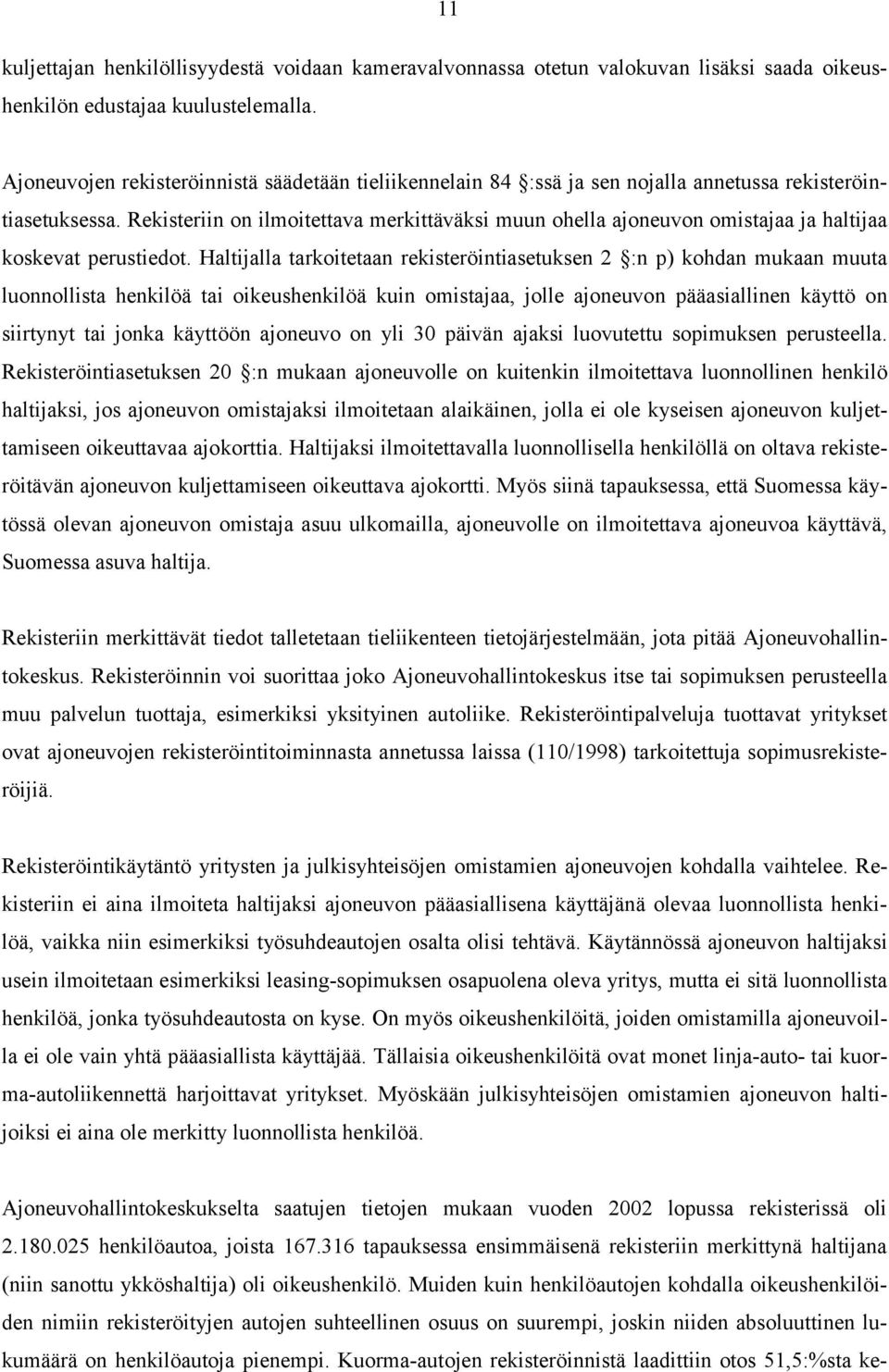 Rekisteriin on ilmoitettava merkittäväksi muun ohella ajoneuvon omistajaa ja haltijaa koskevat perustiedot.