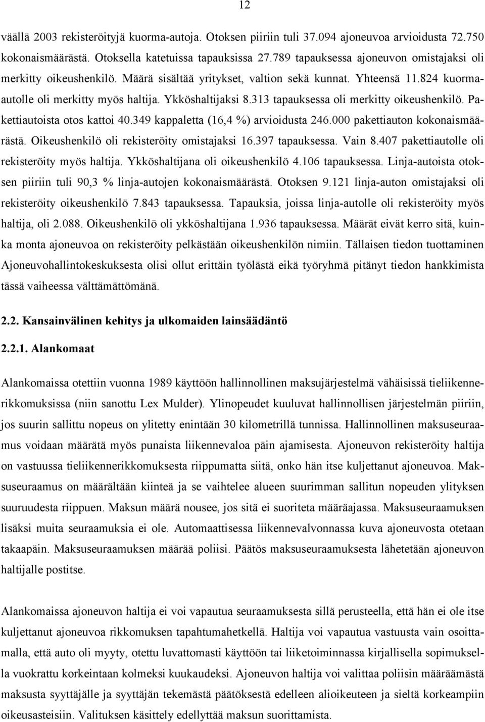 313 tapauksessa oli merkitty oikeushenkilö. Pakettiautoista otos kattoi 40.349 kappaletta (16,4 %) arvioidusta 246.000 pakettiauton kokonaismäärästä. Oikeushenkilö oli rekisteröity omistajaksi 16.