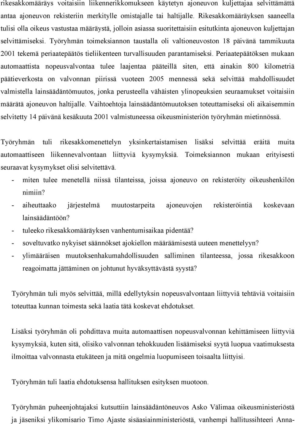 Työryhmän toimeksiannon taustalla oli valtioneuvoston 18 päivänä tammikuuta 2001 tekemä periaatepäätös tieliikenteen turvallisuuden parantamiseksi.