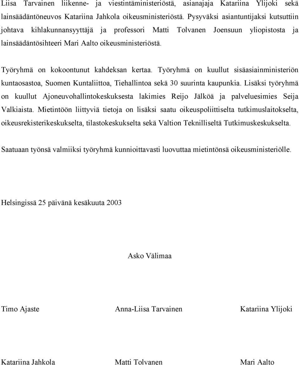 Työryhmä on kokoontunut kahdeksan kertaa. Työryhmä on kuullut sisäasiainministeriön kuntaosastoa, Suomen Kuntaliittoa, Tiehallintoa sekä 30 suurinta kaupunkia.