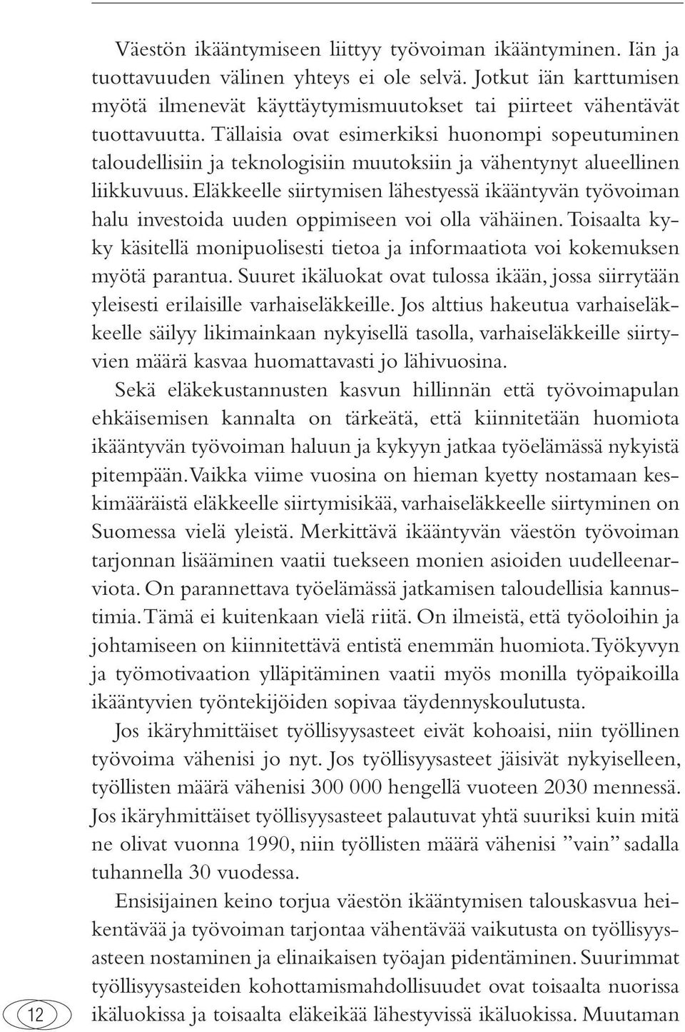 Tällaisia ovat esimerkiksi huonompi sopeutuminen taloudellisiin ja teknologisiin muutoksiin ja vähentynyt alueellinen liikkuvuus.