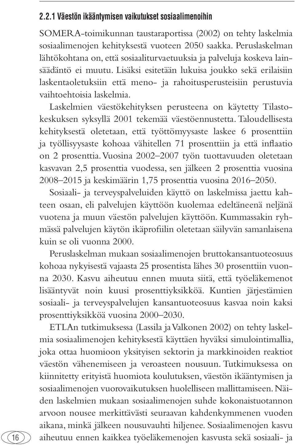 Lisäksi esitetään lukuisa joukko sekä erilaisiin laskentaoletuksiin että meno- ja rahoitusperusteisiin perustuvia vaihtoehtoisia laskelmia.