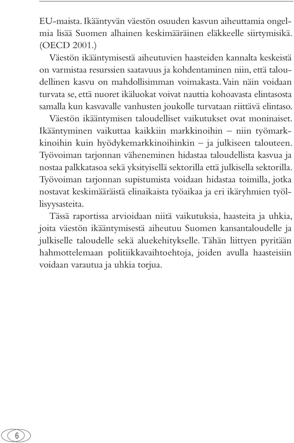 Vain näin voidaan turvata se, että nuoret ikäluokat voivat nauttia kohoavasta elintasosta samalla kun kasvavalle vanhusten joukolle turvataan riittävä elintaso.