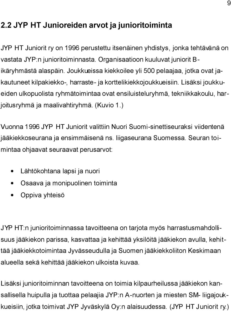 Lisäksi joukkueiden ulkopuolista ryhmätoimintaa ovat ensiluisteluryhmä, tekniikkakoulu, harjoitusryhmä ja maalivahtiryhmä. (Kuvio 1.