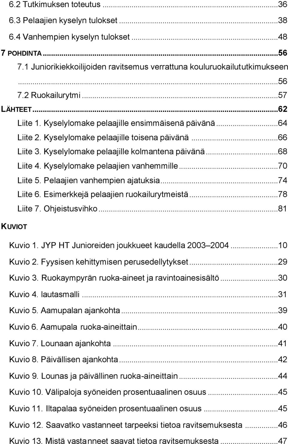 Kyselylomake pelaajien vanhemmille...70 Liite 5. Pelaajien vanhempien ajatuksia...74 Liite 6. Esimerkkejä pelaajien ruokailurytmeistä...78 Liite 7. Ohjeistusvihko...81 KUVIOT Kuvio 1.