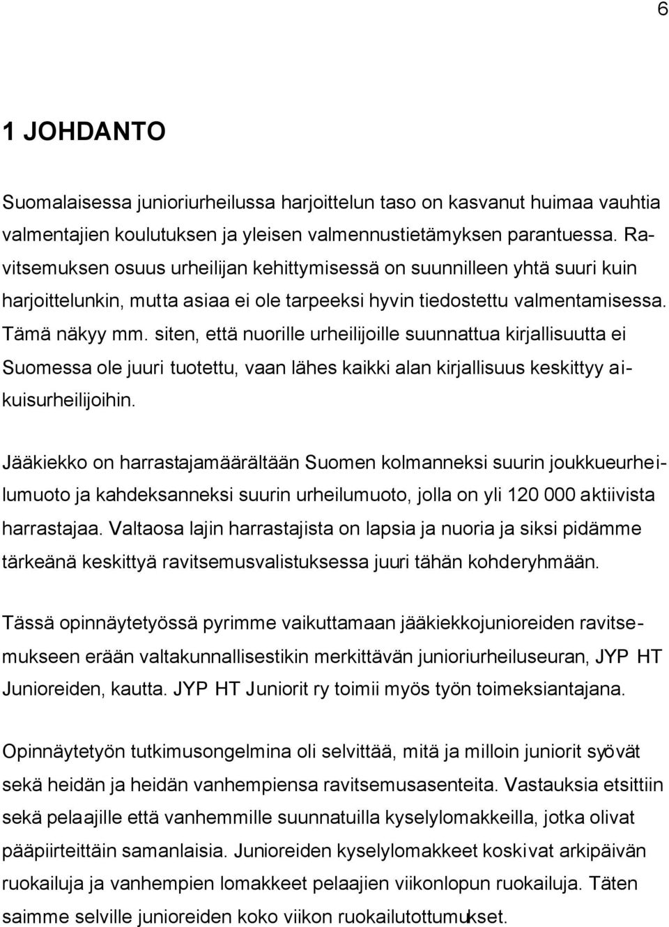 siten, että nuorille urheilijoille suunnattua kirjallisuutta ei Suomessa ole juuri tuotettu, vaan lähes kaikki alan kirjallisuus keskittyy aikuisurheilijoihin.