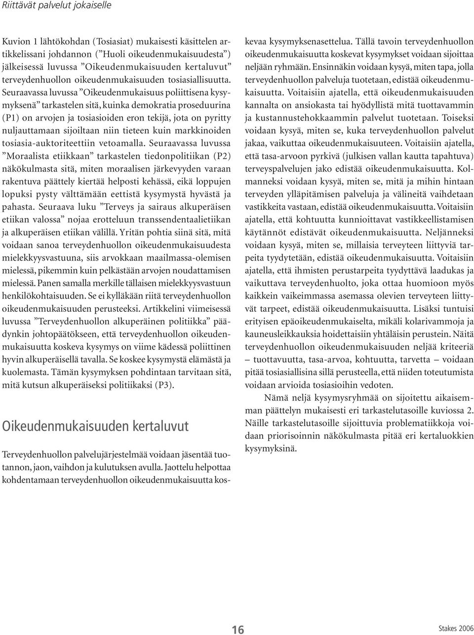 Seuraavassa luvussa Oikeudenmukaisuus poliittisena kysymyksenä tarkastelen sitä, kuinka demokratia proseduurina (P1) on arvojen ja tosiasioiden eron tekijä, jota on pyritty nuljauttamaan sijoiltaan