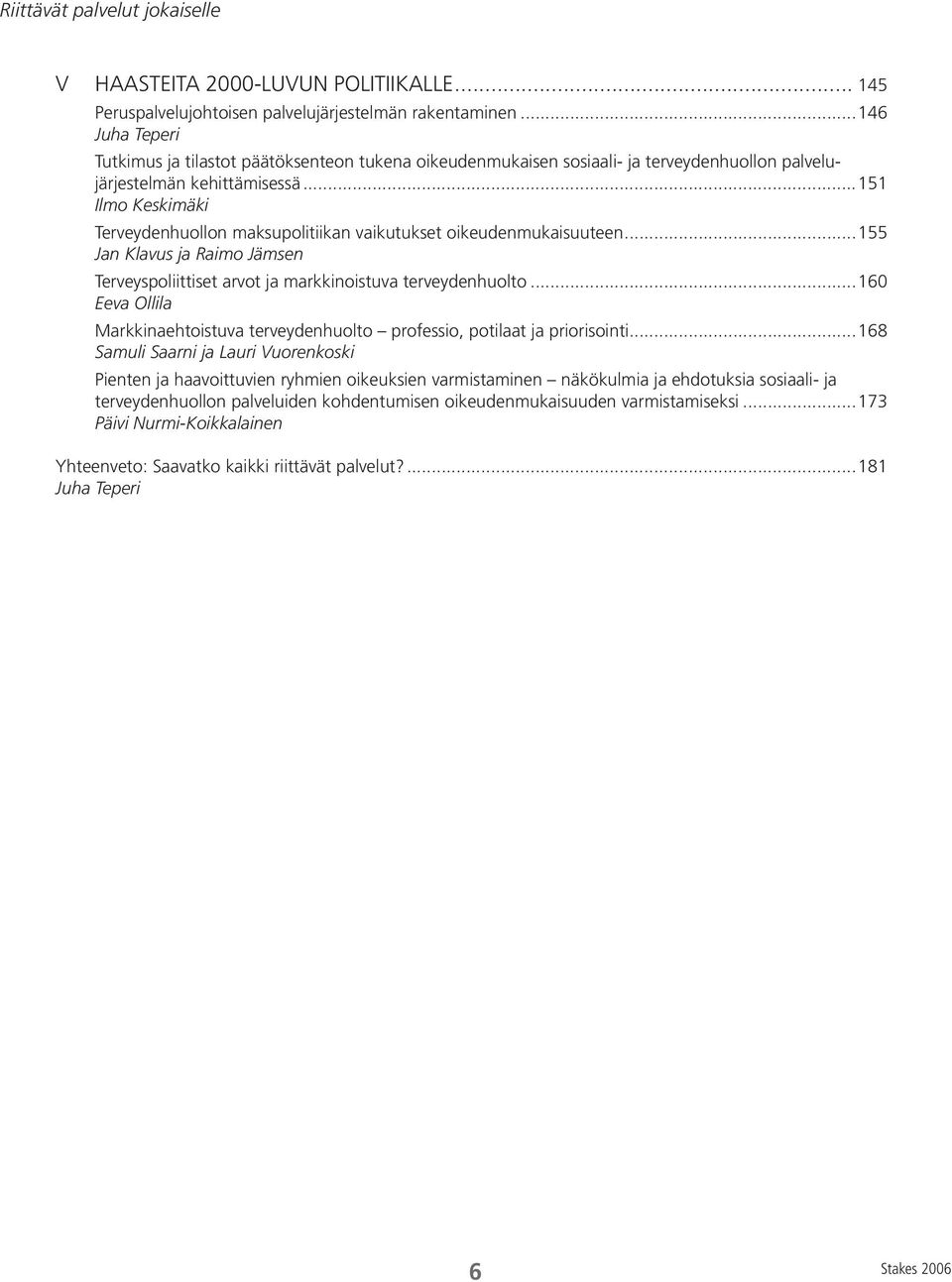 ..151 Ilmo Keskimäki Terveydenhuollon maksupolitiikan vaikutukset oikeudenmukaisuuteen...155 Jan Klavus ja Raimo Jämsen Terveyspoliittiset arvot ja markkinoistuva terveydenhuolto.