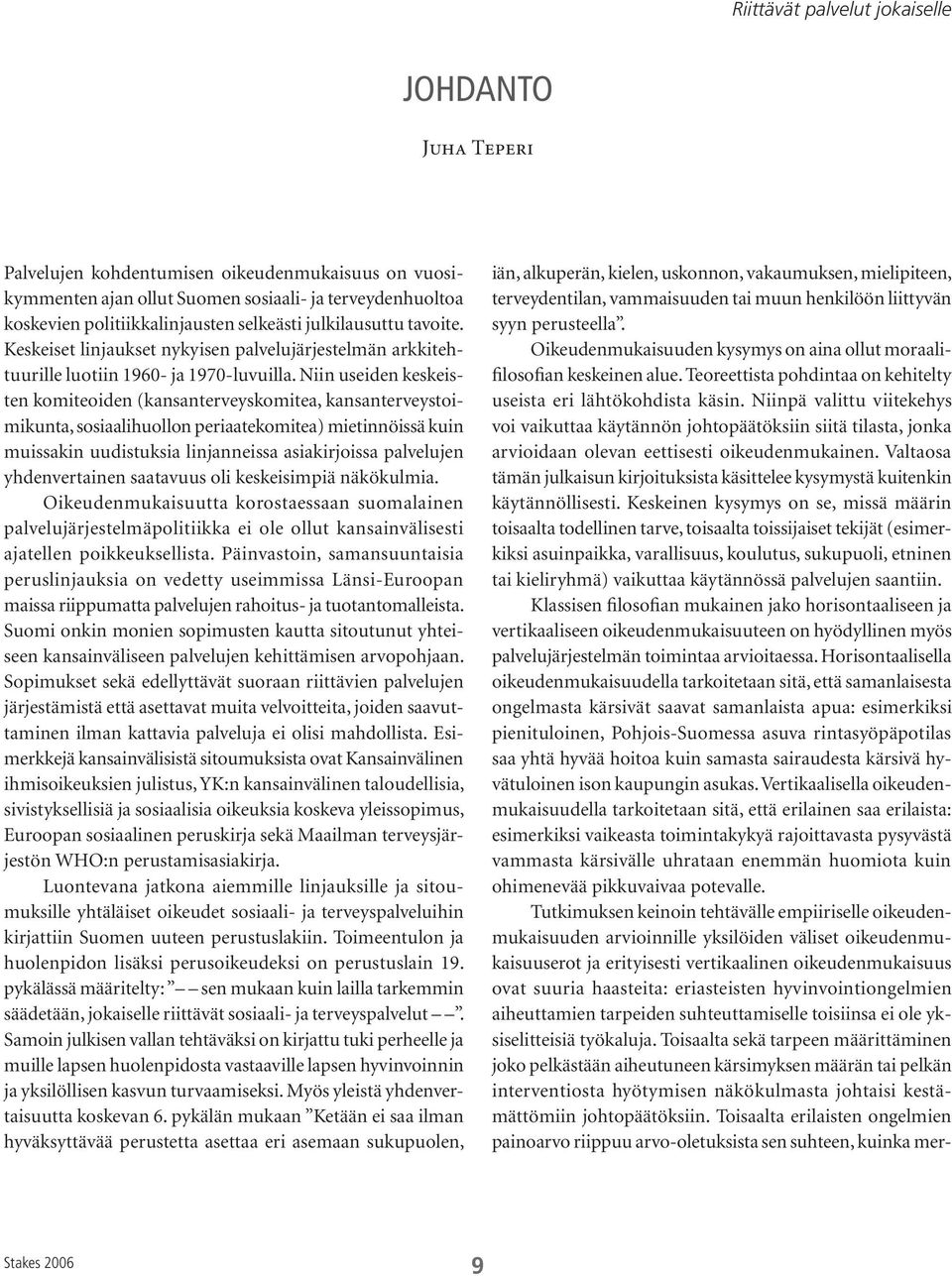 Niin useiden keskeisten komiteoiden (kansanterveyskomitea, kansanterveystoimikunta, sosiaalihuollon periaatekomitea) mietinnöissä kuin muissakin uudistuksia linjanneissa asiakirjoissa palvelujen