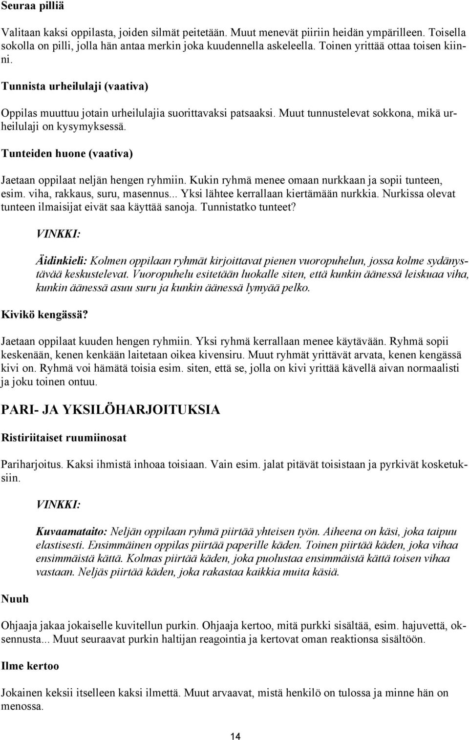 Tunteiden huone (vaativa) Jaetaan oppilaat neljän hengen ryhmiin. Kukin ryhmä menee omaan nurkkaan ja sopii tunteen, esim. viha, rakkaus, suru, masennus... Yksi lähtee kerrallaan kiertämään nurkkia.