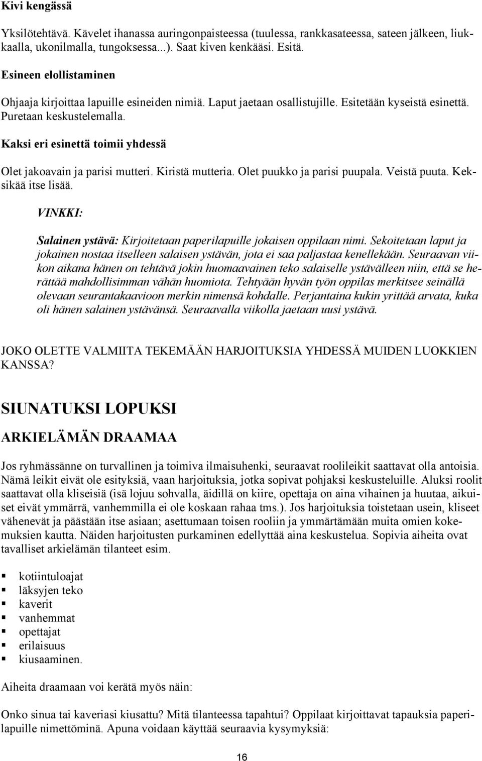 Kaksi eri esinettä toimii yhdessä Olet jakoavain ja parisi mutteri. Kiristä mutteria. Olet puukko ja parisi puupala. Veistä puuta. Keksikää itse lisää.