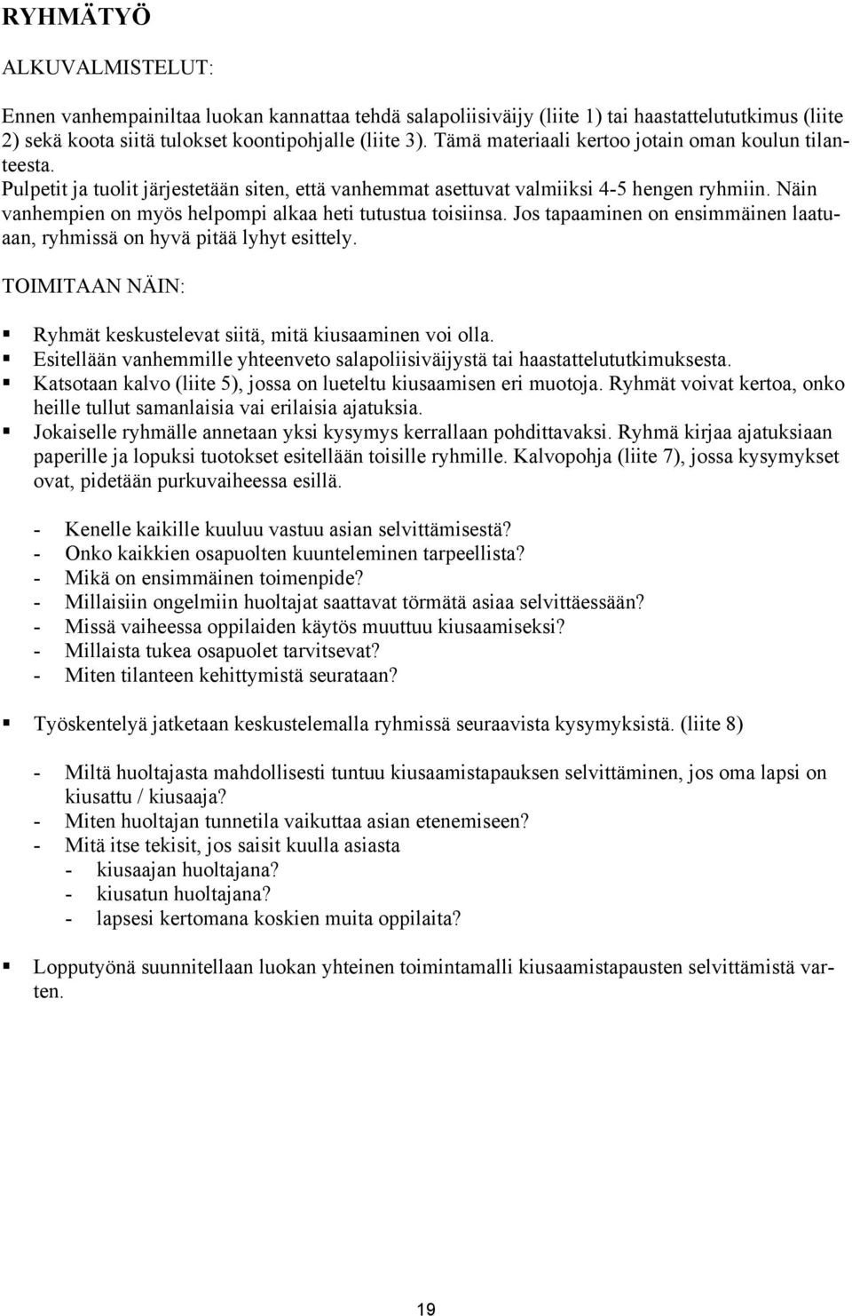 Näin vanhempien on myös helpompi alkaa heti tutustua toisiinsa. Jos tapaaminen on ensimmäinen laatuaan, ryhmissä on hyvä pitää lyhyt esittely.