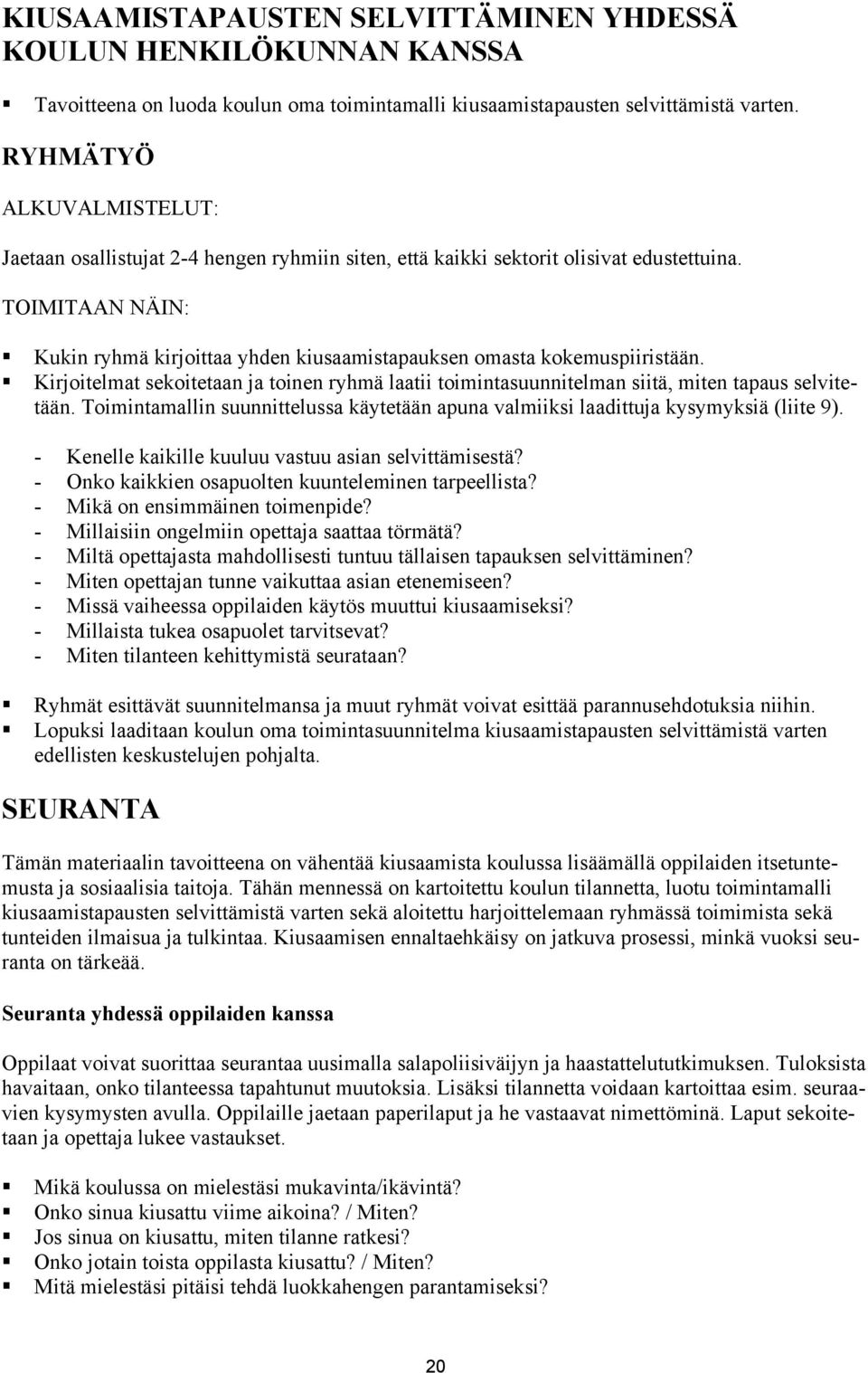 TOIMITAAN NÄIN: Kukin ryhmä kirjoittaa yhden kiusaamistapauksen omasta kokemuspiiristään. Kirjoitelmat sekoitetaan ja toinen ryhmä laatii toimintasuunnitelman siitä, miten tapaus selvitetään.