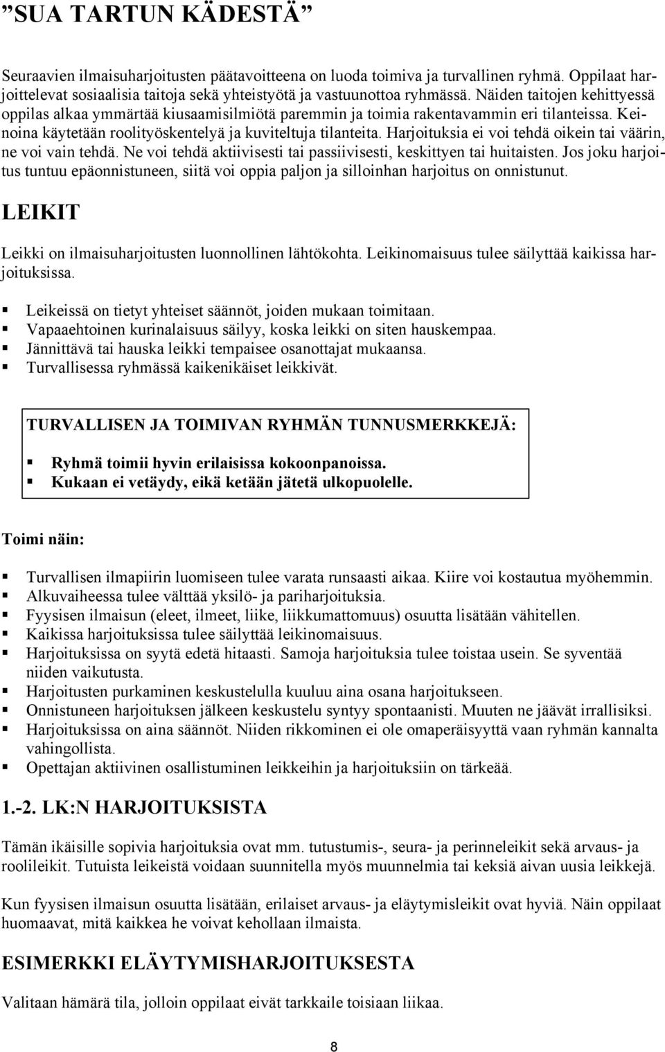 Harjoituksia ei voi tehdä oikein tai väärin, ne voi vain tehdä. Ne voi tehdä aktiivisesti tai passiivisesti, keskittyen tai huitaisten.