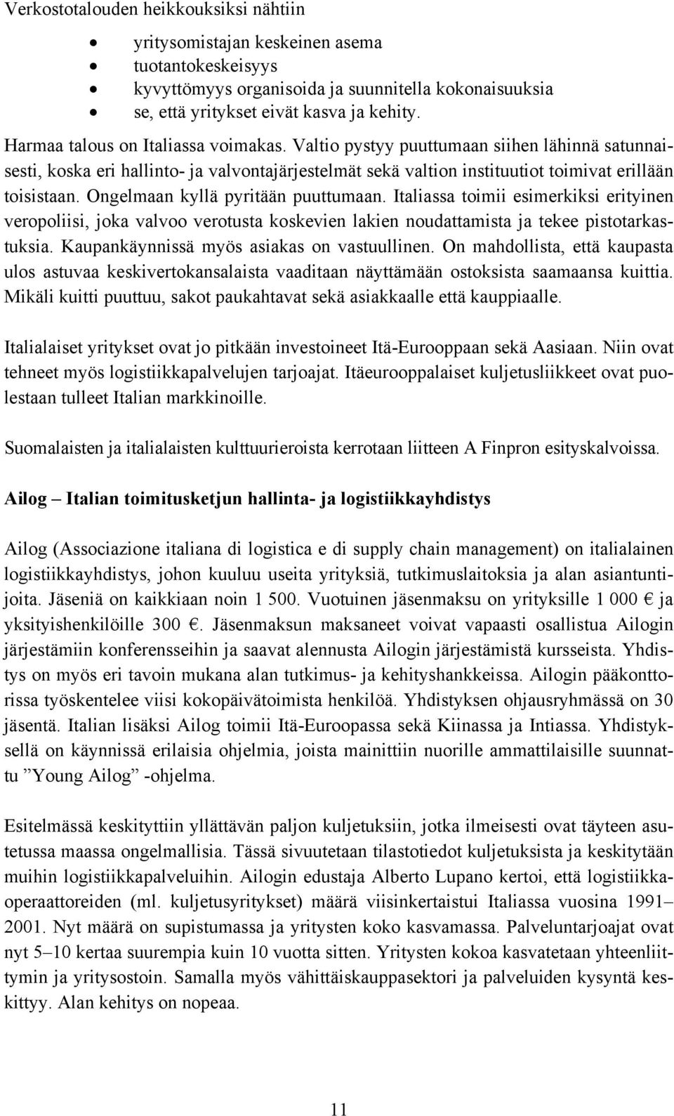 Ongelmaan kyllä pyritään puuttumaan. Italiassa toimii esimerkiksi erityinen veropoliisi, joka valvoo verotusta koskevien lakien noudattamista ja tekee pistotarkastuksia.