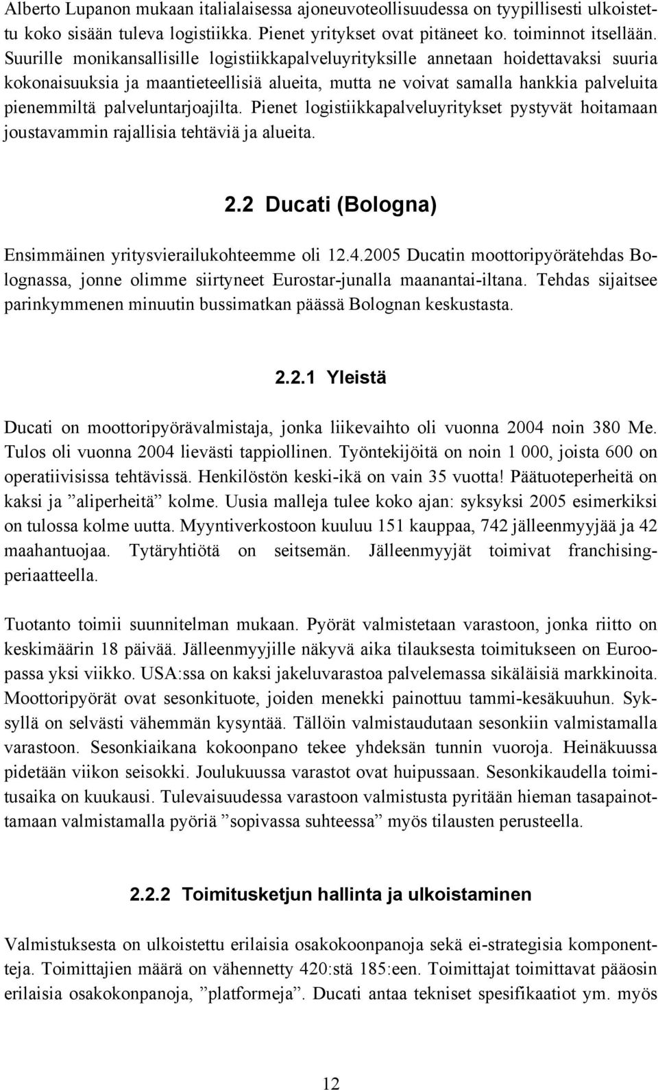 palveluntarjoajilta. Pienet logistiikkapalveluyritykset pystyvät hoitamaan joustavammin rajallisia tehtäviä ja alueita. 2.2 Ducati (Bologna) Ensimmäinen yritysvierailukohteemme oli 12.4.