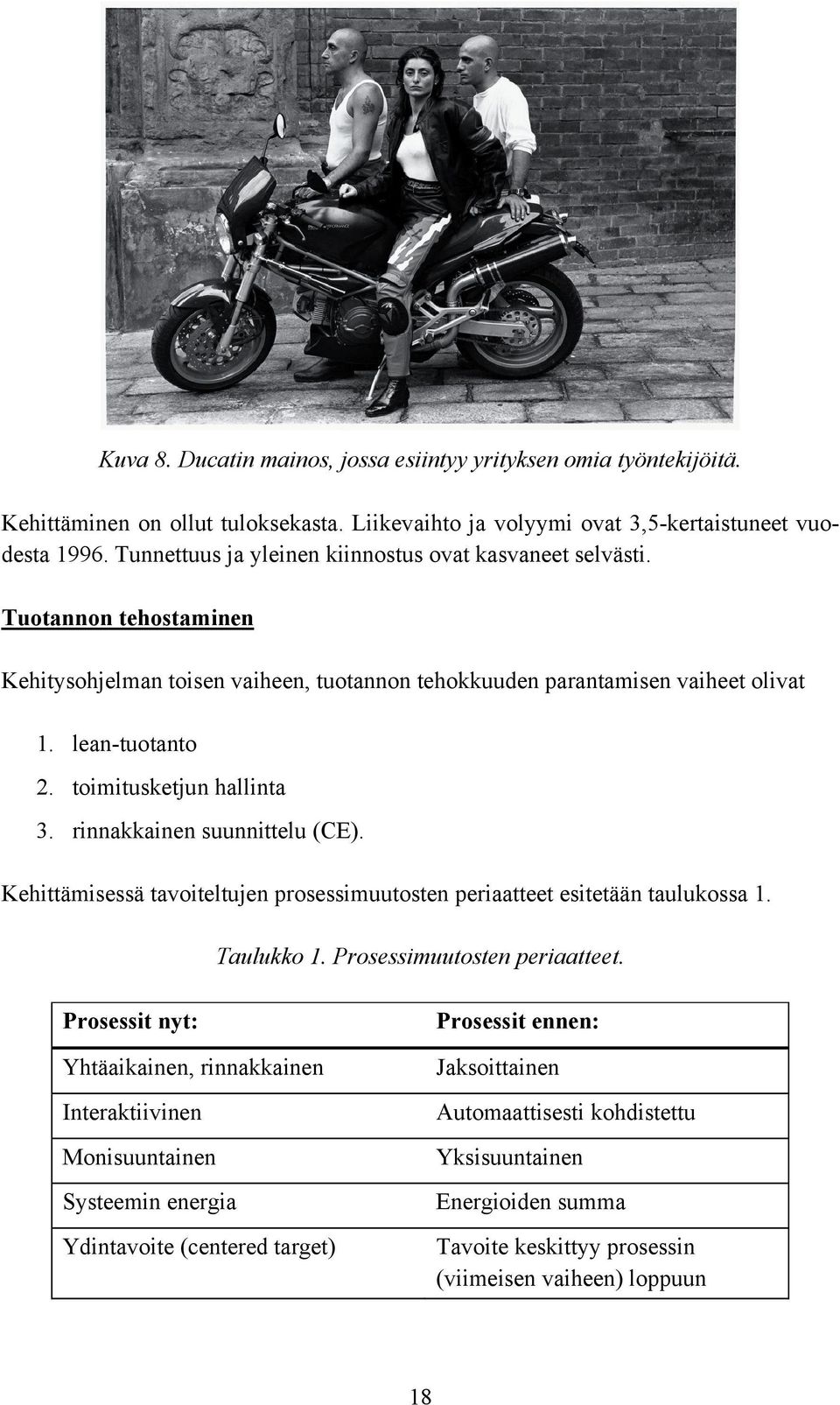 toimitusketjun hallinta 3. rinnakkainen suunnittelu (CE). Kehittämisessä tavoiteltujen prosessimuutosten periaatteet esitetään taulukossa 1. Taulukko 1. Prosessimuutosten periaatteet.