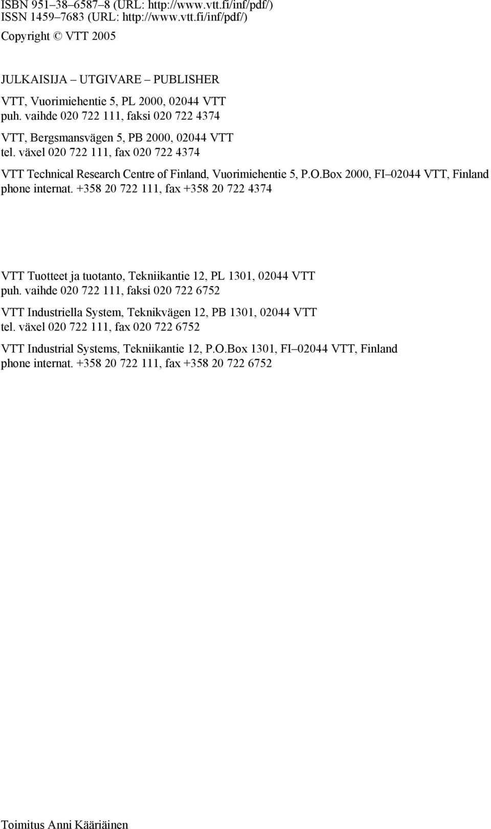 Box 2000, FI 02044 VTT, Finland phone internat. +358 20 722 111, fax +358 20 722 4374 VTT Tuotteet ja tuotanto, Tekniikantie 12, PL 1301, 02044 VTT puh.