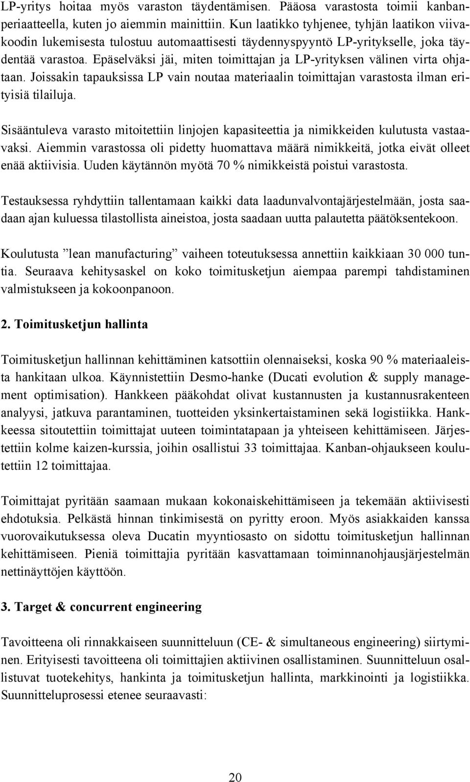 Epäselväksi jäi, miten toimittajan ja LP-yrityksen välinen virta ohjataan. Joissakin tapauksissa LP vain noutaa materiaalin toimittajan varastosta ilman erityisiä tilailuja.