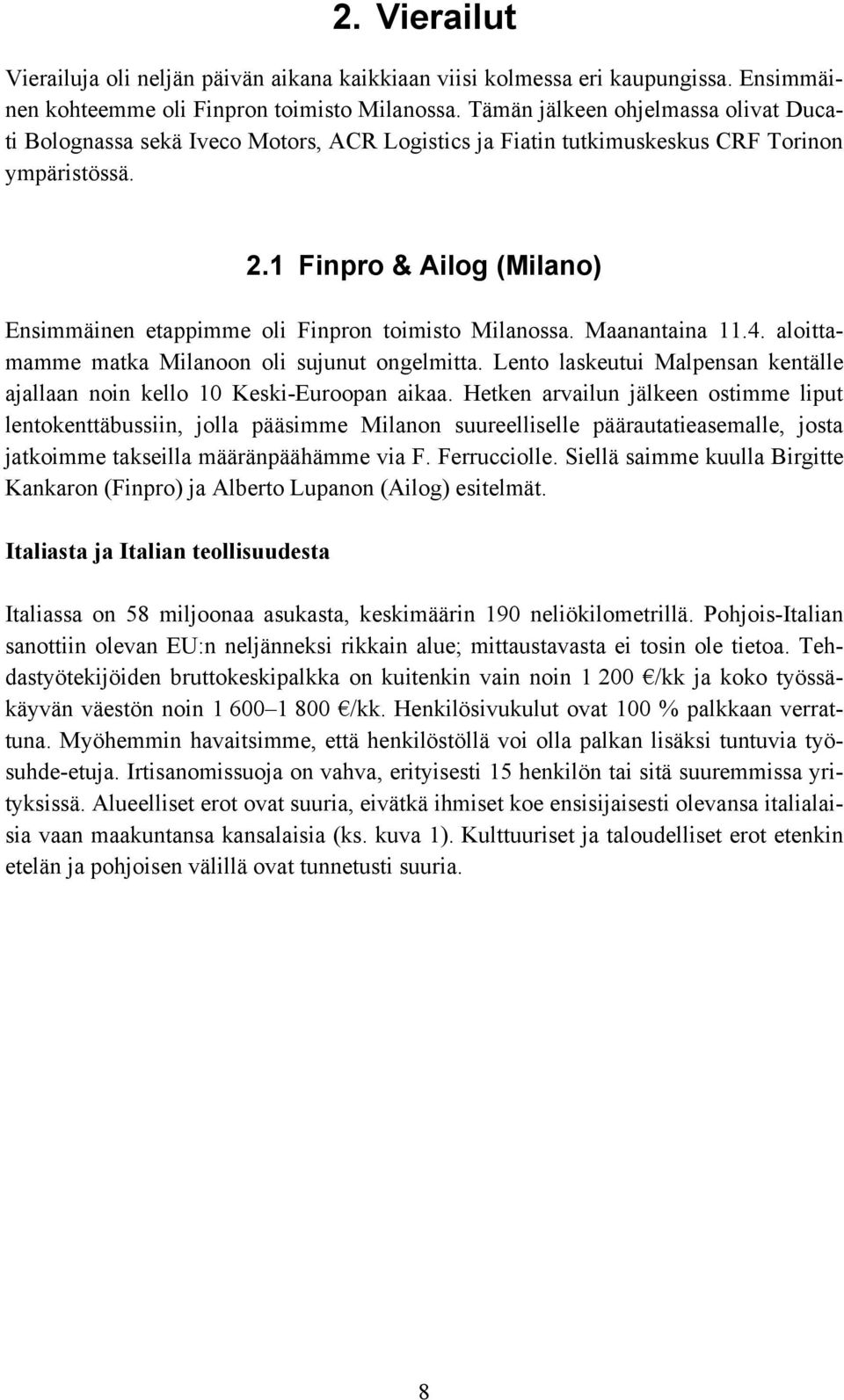 1 Finpro & Ailog (Milano) Ensimmäinen etappimme oli Finpron toimisto Milanossa. Maanantaina 11.4. aloittamamme matka Milanoon oli sujunut ongelmitta.