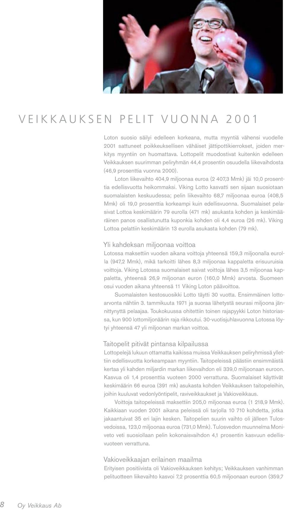 Loton liikevaihto 44,9 miljoonaa euroa (2 47,3 Mmk) jäi 1, prosenttia edellisvuotta heikommaksi.