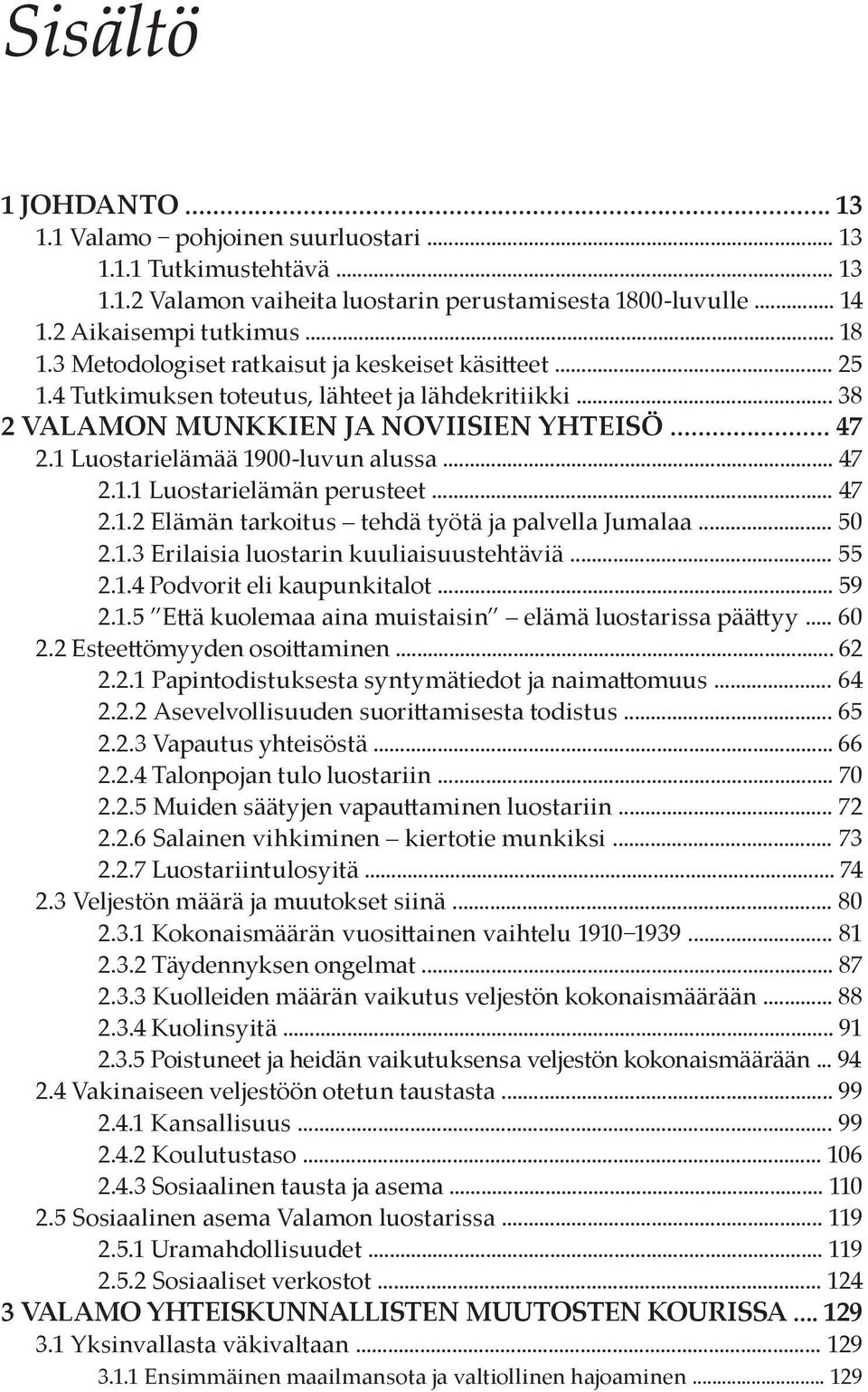 .. 47 2.1.1 Luostarielämän perusteet... 47 2.1.2 Elämän tarkoitus tehdä työtä ja palvella Jumalaa... 50 2.1.3 Erilaisia luostarin kuuliaisuustehtäviä... 55 2.1.4 Podvorit eli kaupunkitalot... 59 2.1.5 Että kuolemaa aina muistaisin elämä luostarissa päättyy.