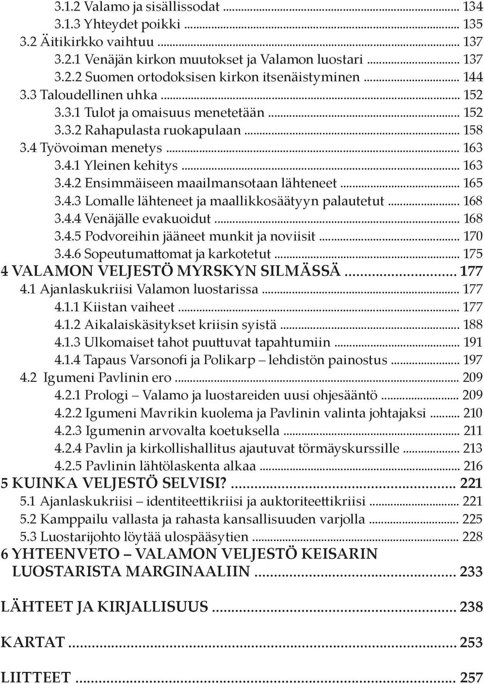 .. 165 3.4.3 Lomalle lähteneet ja maallikkosäätyyn palautetut... 168 3.4.4 Venäjälle evakuoidut... 168 3.4.5 Podvoreihin jääneet munkit ja noviisit... 170 3.4.6 Sopeutumattomat ja karkotetut.