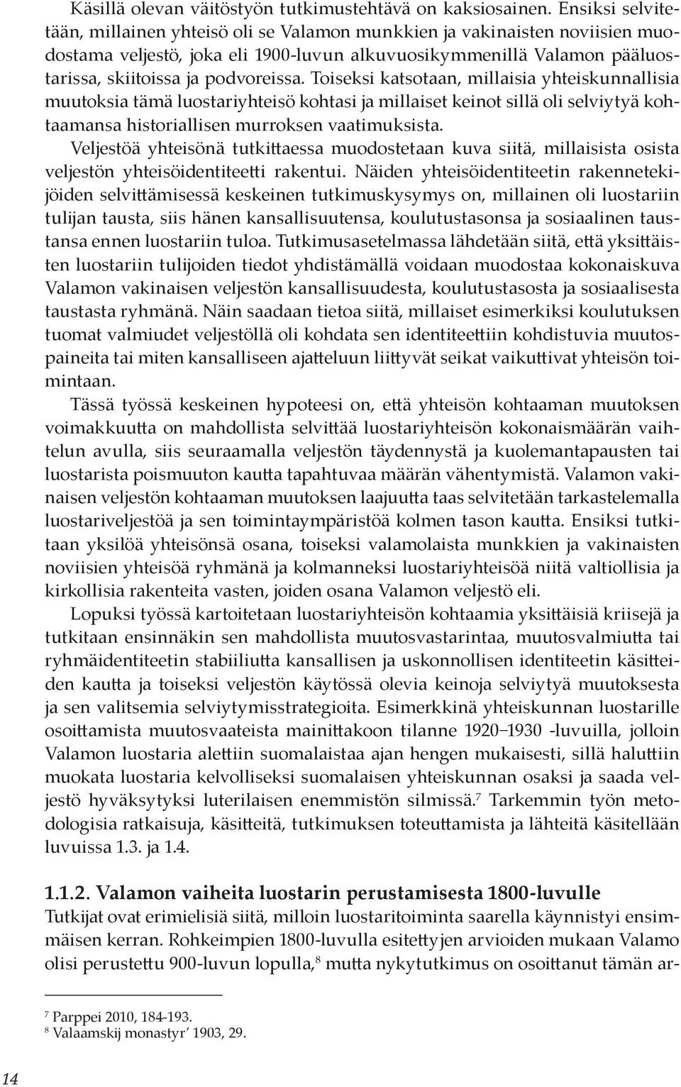 Toiseksi katsotaan, millaisia yhteiskunnallisia muutoksia tämä luostariyhteisö kohtasi ja millaiset keinot sillä oli selviytyä kohtaamansa historiallisen murroksen vaatimuksista.