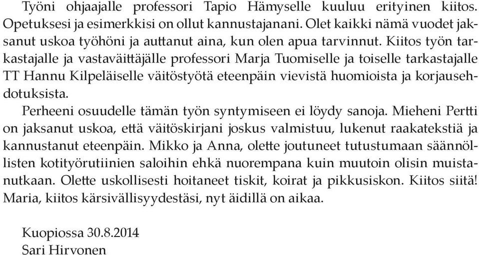 Kiitos työn tarkastajalle ja vastaväittäjälle professori Marja Tuomiselle ja toiselle tarkastajalle TT Hannu Kilpeläiselle väitöstyötä eteenpäin vievistä huomioista ja korjausehdotuksista.