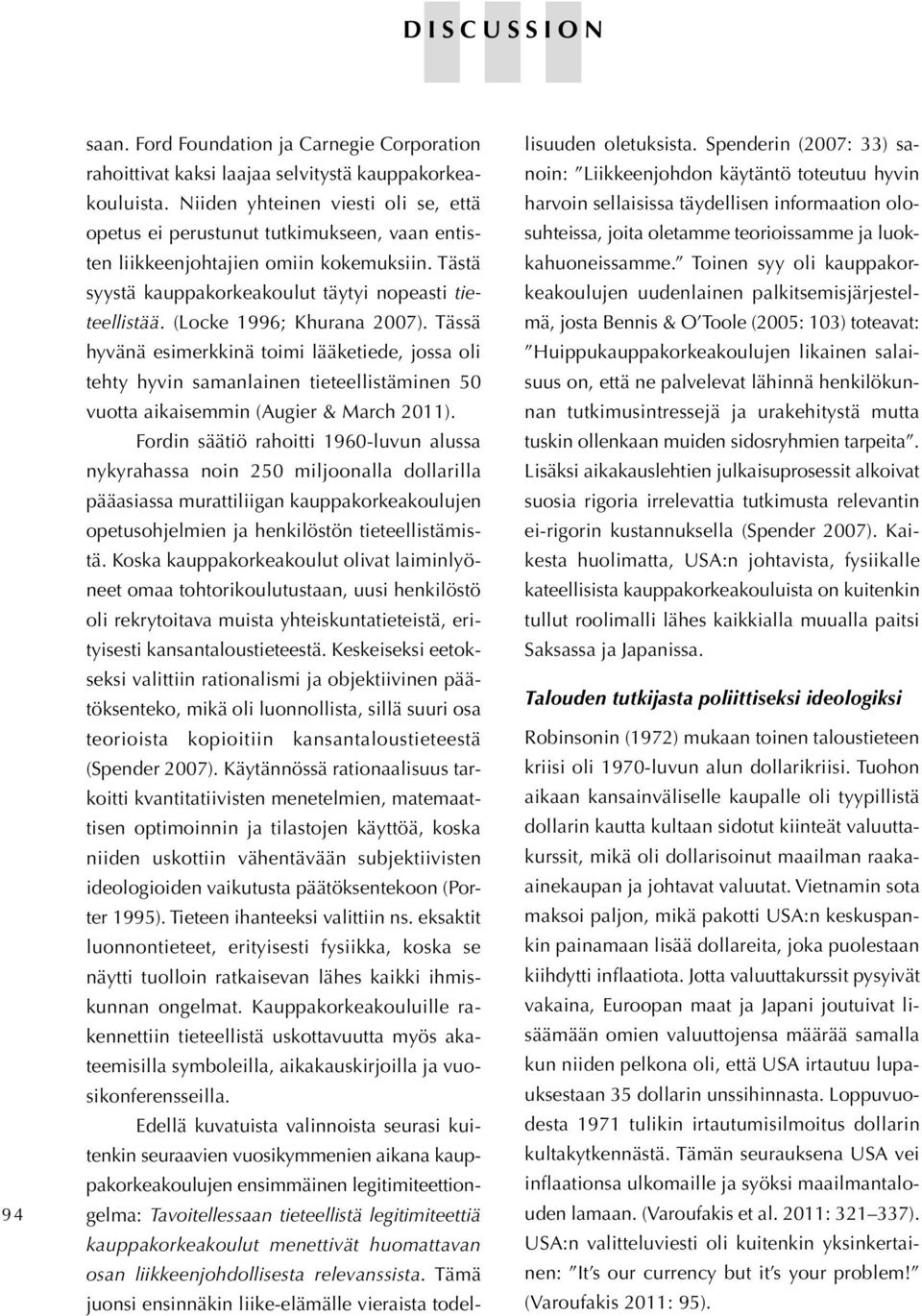 (Locke 1996; Khurana 2007). Tässä hyvänä esimerkkinä toimi lääketiede, jossa oli tehty hyvin samanlainen tieteellistäminen 50 vuotta aikaisemmin (Augier & March 2011).