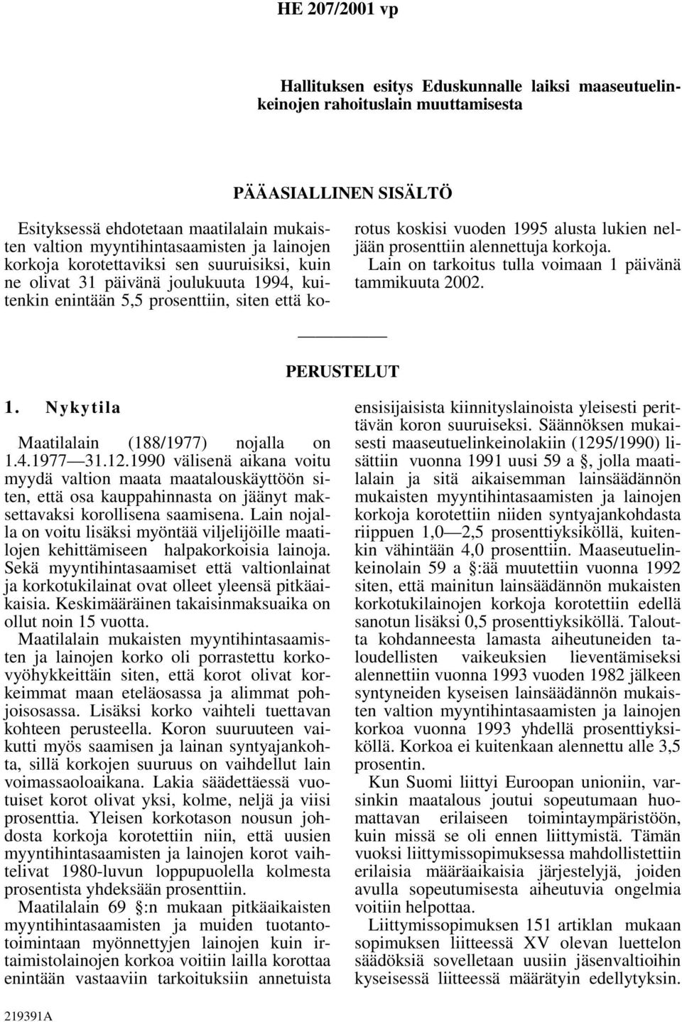 prosenttiin alennettuja korkoja. Lain on tarkoitus tulla voimaan 1 päivänä tammikuuta 2002. PERUSTELUT 1. Nykytila Maatilalain (188/1977) nojalla on 1.4.1977 31.12.