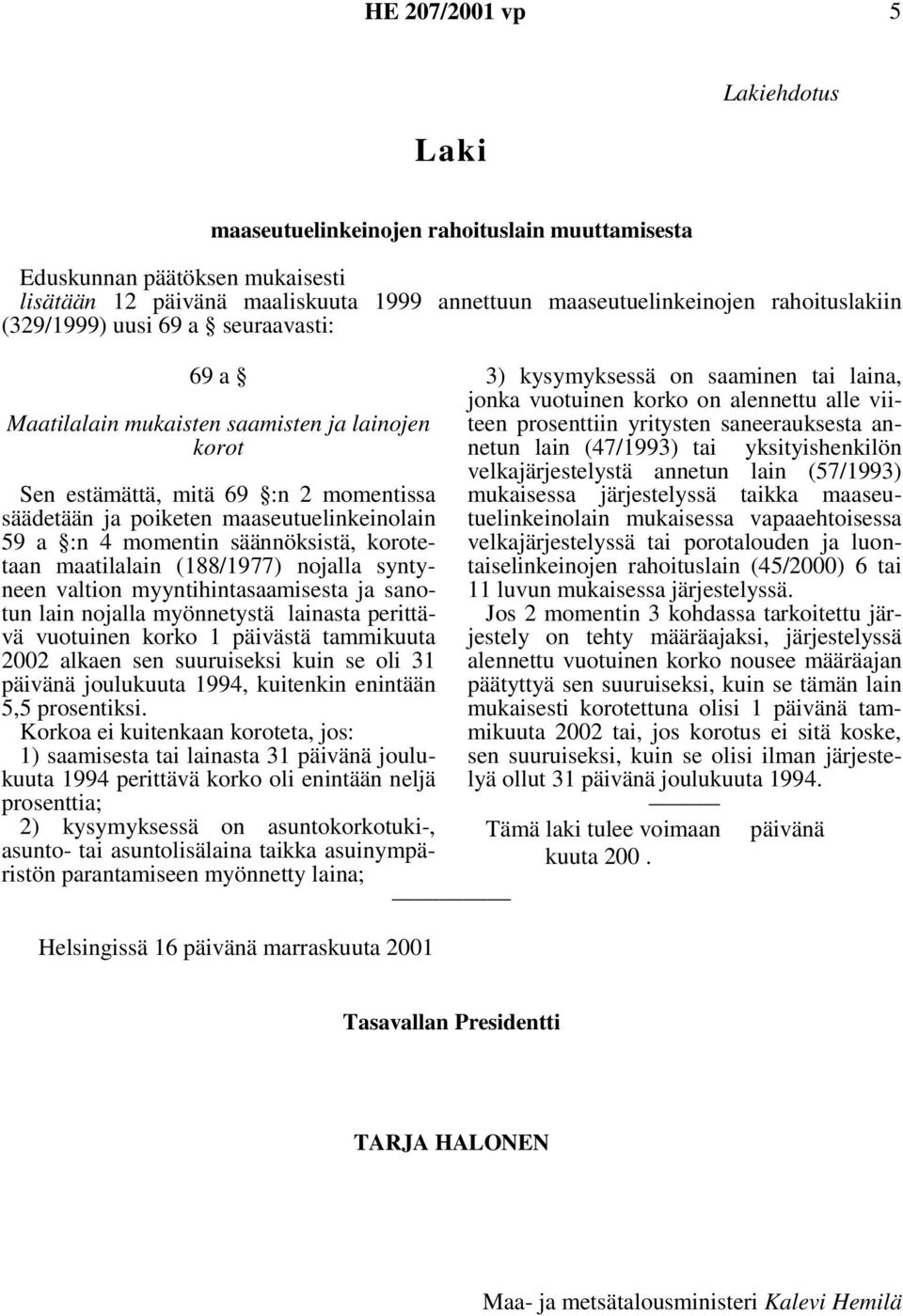 korotetaan maatilalain (188/1977) nojalla syntyneen valtion myyntihintasaamisesta ja sanotun lain nojalla myönnetystä lainasta perittävä vuotuinen korko 1 päivästä tammikuuta 2002 alkaen sen