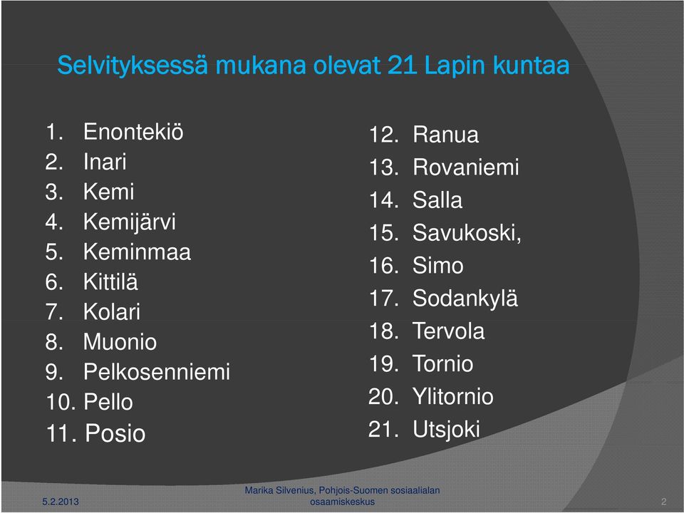Keminmaa 16. Simo 6. Kittilä 17. Sodankylä 7. Kolari 8. Muonio 18.