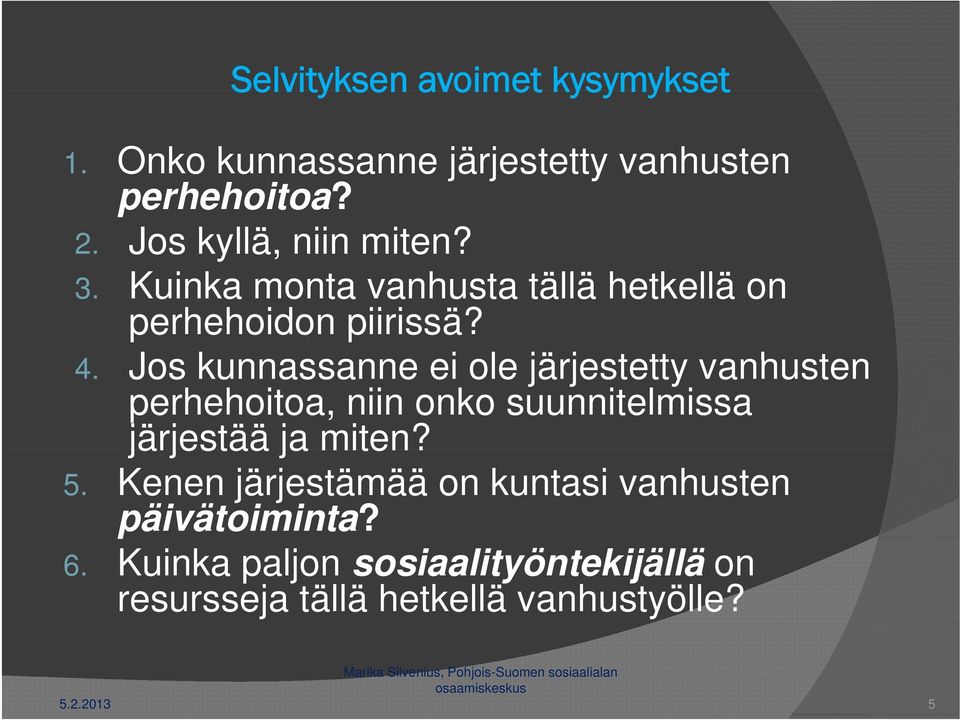 Jos kunnassanne ei ole järjestetty vanhusten perhehoitoa, niin onko suunnitelmissa järjestää ja miten? 5.