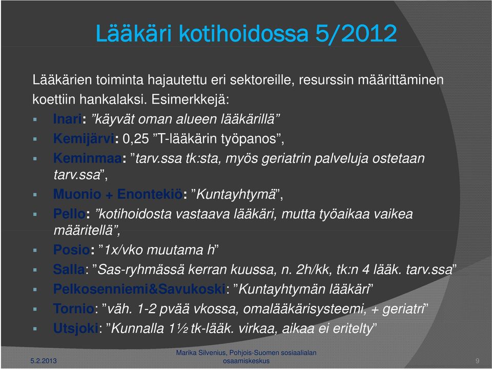 ssa, Muonio + Enontekiö: Kuntayhtymä, Pello: kotihoidosta vastaava lääkäri, mutta työaikaa vaikea määritellä, Posio: 1x/vko muutama h Salla: Sas-ryhmässäy kerran