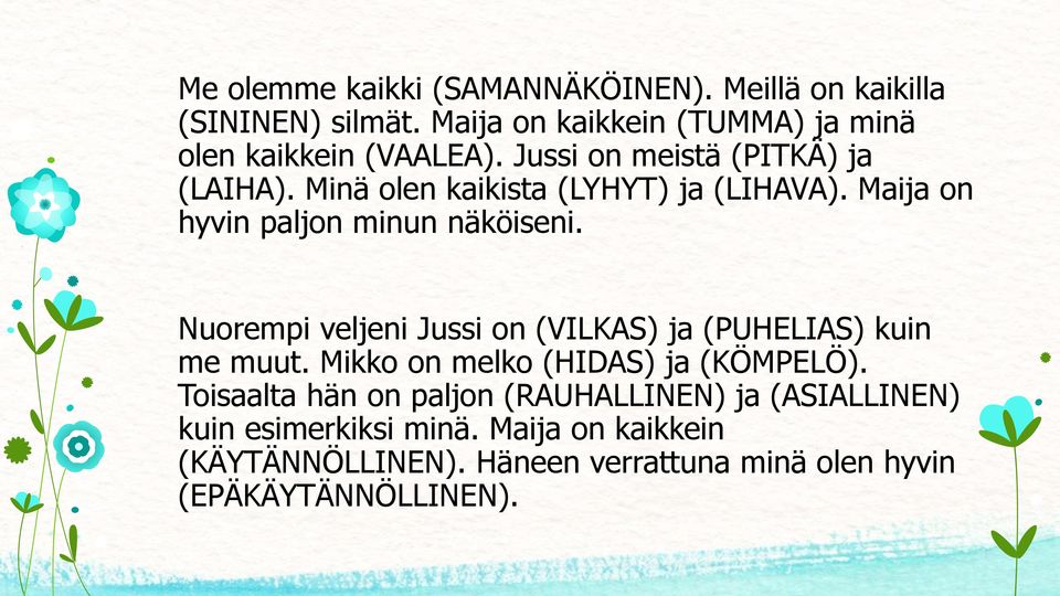 Nuorempi veljeni Jussi on (VILKAS) ja (PUHELIAS) kuin me muut. Mikko on melko (HIDAS) ja (KÖMPELÖ).