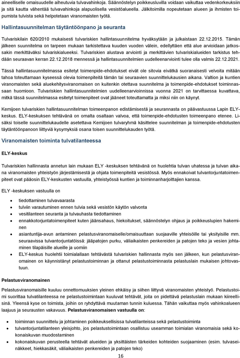 Hallintasuunnitelman täytäntöönpano ja seuranta Tulvariskilain 620/2010 mukaisesti tulvariskien hallintasuunnitelma hyväksytään ja julkaistaan 22.12.2015.