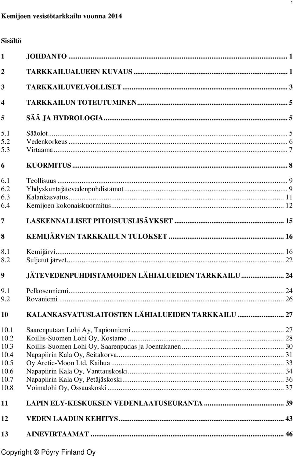 .. 15 8 KEMIJÄRVEN TARKKAILUN TULOKSET... 16 8.1 Kemijärvi... 16 8.2 Suljetut järvet... 22 9 JÄTEVEDENPUHDISTAMOIDEN LÄHIALUEIDEN TARKKAILU... 24 9.1 Pelkosenniemi... 24 9.2 Rovaniemi.