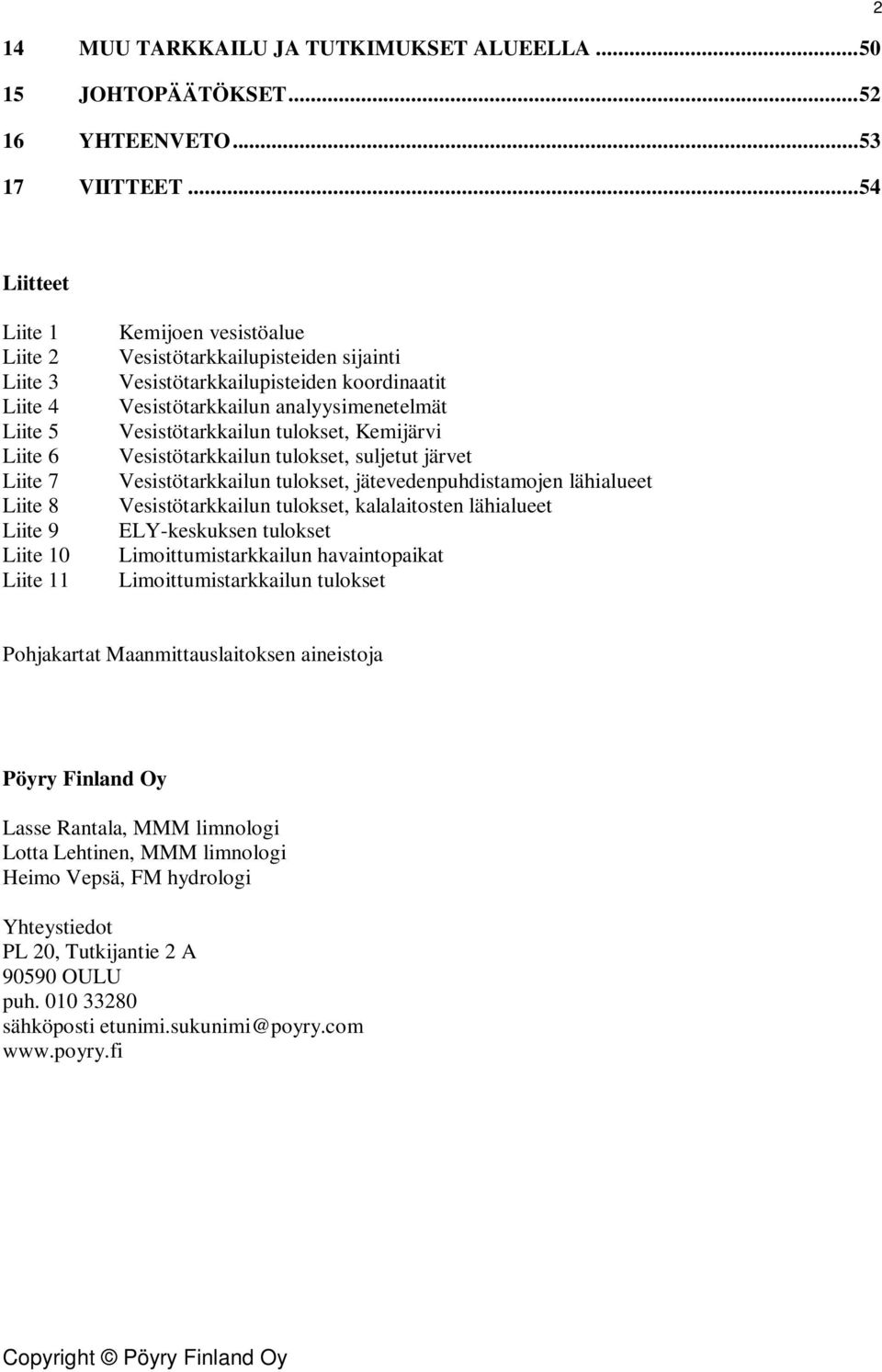 koordinaatit Vesistötarkkailun analyysimenetelmät Vesistötarkkailun tulokset, Kemijärvi Vesistötarkkailun tulokset, suljetut järvet Vesistötarkkailun tulokset, jätevedenpuhdistamojen lähialueet