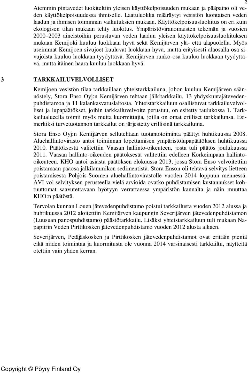 Ympäristöviranomaisten tekemän ja vuosien 2000 2003 aineistoihin perustuvan veden laadun yleisen käyttökelpoisuusluokituksen mukaan Kemijoki kuuluu luokkaan hyvä sekä Kemijärven ylä- että alapuolella.