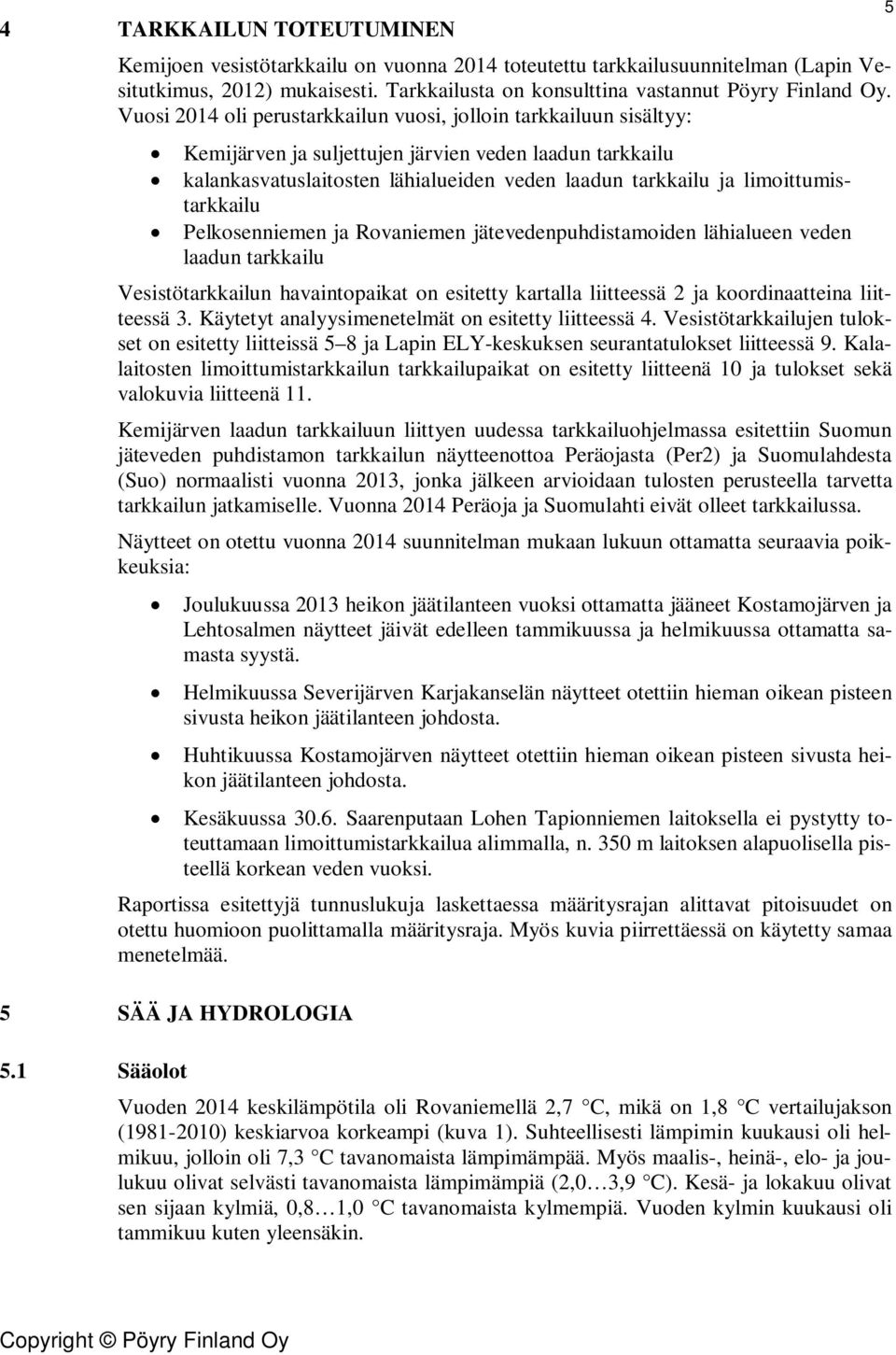 limoittumistarkkailu Pelkosenniemen ja Rovaniemen jätevedenpuhdistamoiden lähialueen veden laadun tarkkailu Vesistötarkkailun havaintopaikat on esitetty kartalla liitteessä 2 ja koordinaatteina